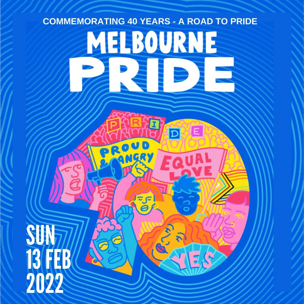 Melbourne Pride. Sunday 13 February 2022. Commemorating 40 years, a road to pride. There is an illustrated 40 with colourful figures inside.