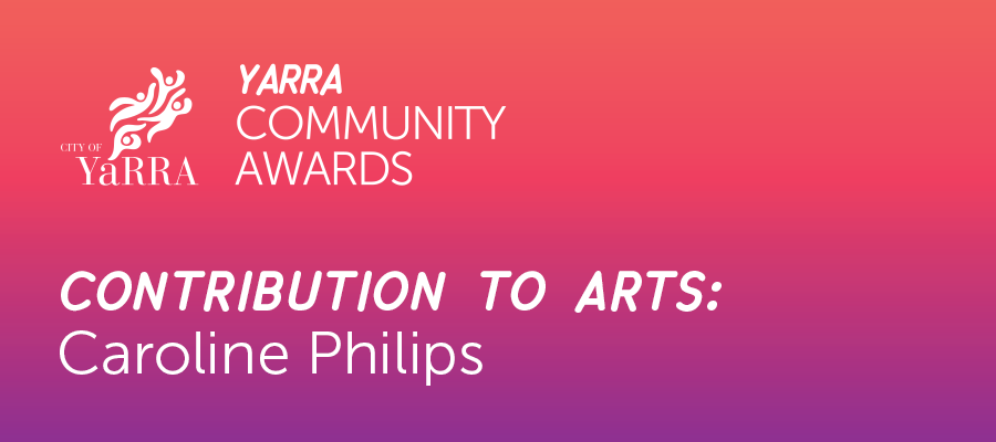 Yarra Community Awards. Contribution to Arts: Caroline Philips 
